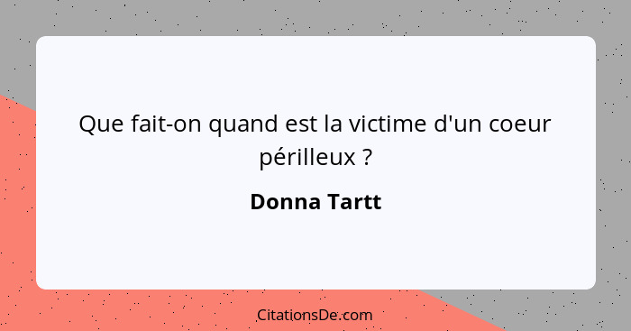 Que fait-on quand est la victime d'un coeur périlleux ?... - Donna Tartt