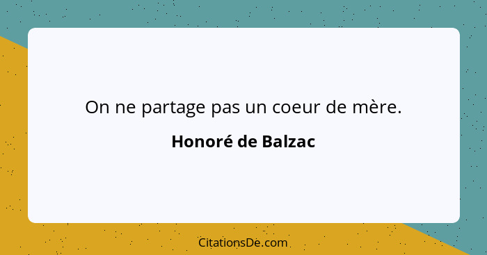 On ne partage pas un coeur de mère.... - Honoré de Balzac