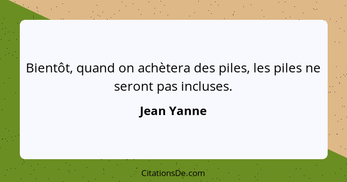 Bientôt, quand on achètera des piles, les piles ne seront pas incluses.... - Jean Yanne