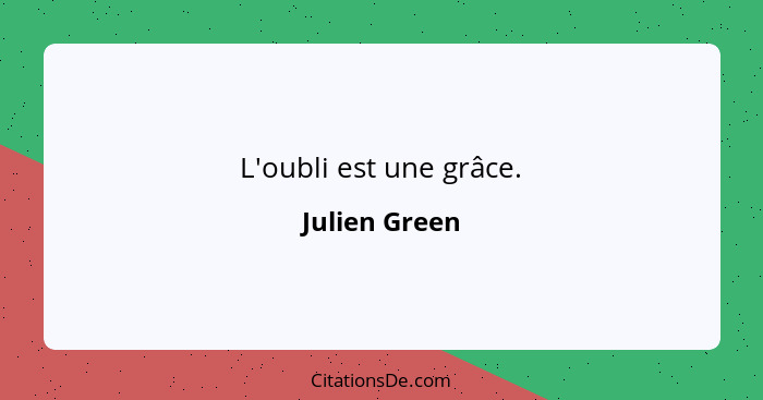 L'oubli est une grâce.... - Julien Green