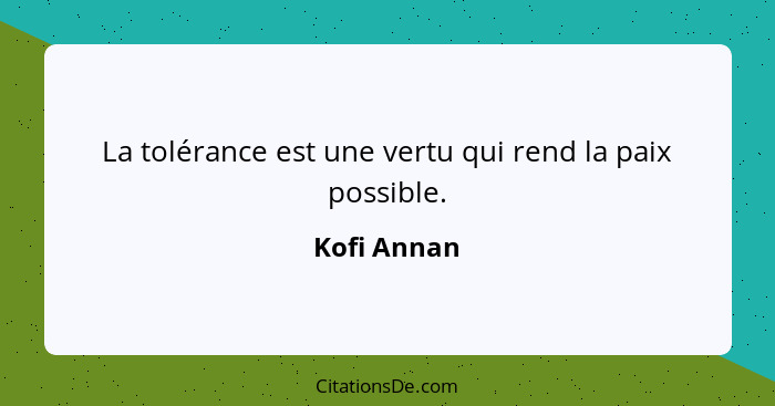 Kofi Annan La Tolerance Est Une Vertu Qui Rend La Paix Pos