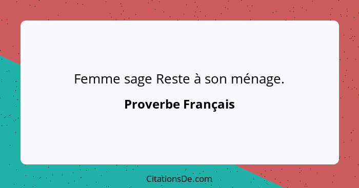 Femme sage Reste à son ménage.... - Proverbe Français