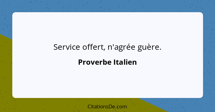 Service offert, n'agrée guère.... - Proverbe Italien