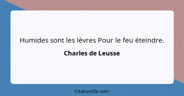 Humides sont les lèvres Pour le feu éteindre.... - Charles de Leusse