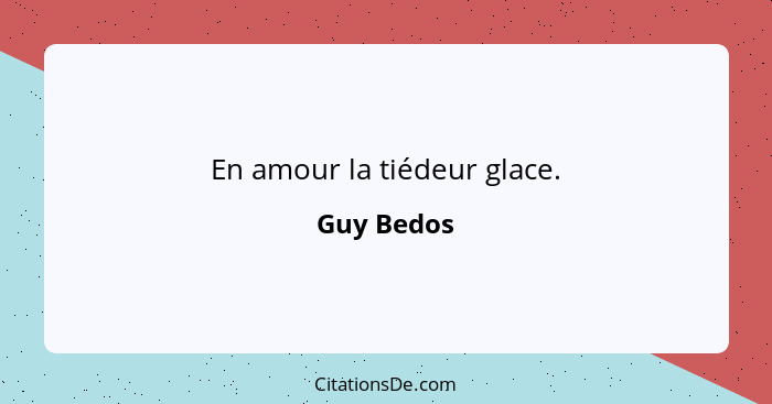 En amour la tiédeur glace.... - Guy Bedos