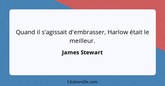 Quand il s'agissait d'embrasser, Harlow était le meilleur.... - James Stewart