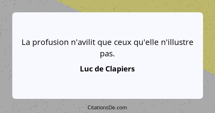 La profusion n'avilit que ceux qu'elle n'illustre pas.... - Luc de Clapiers