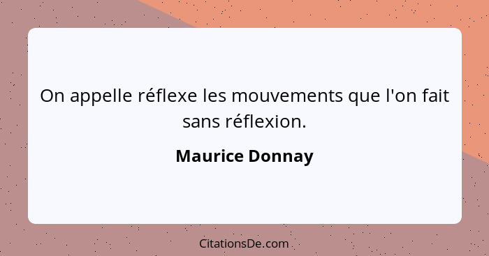 On appelle réflexe les mouvements que l'on fait sans réflexion.... - Maurice Donnay