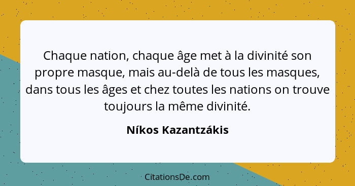 Chaque nation, chaque âge met à la divinité son propre masque, mais au-delà de tous les masques, dans tous les âges et chez toutes... - Níkos Kazantzákis
