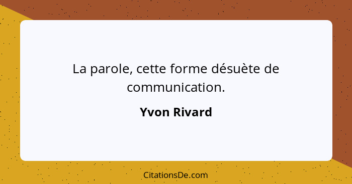 La parole, cette forme désuète de communication.... - Yvon Rivard