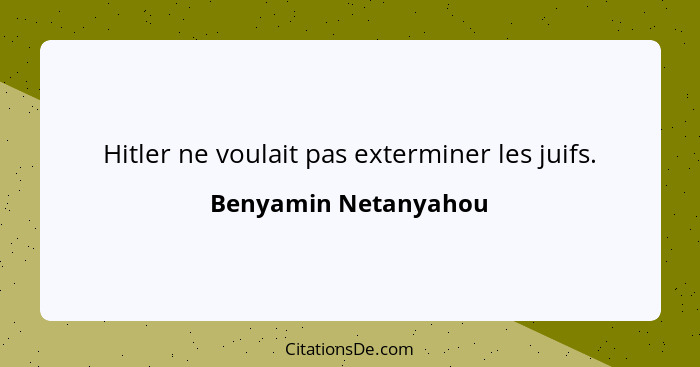 Hitler ne voulait pas exterminer les juifs.... - Benyamin Netanyahou