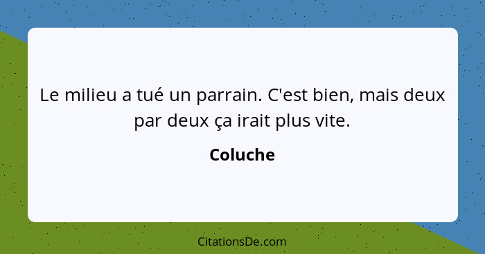 Le milieu a tué un parrain. C'est bien, mais deux par deux ça irait plus vite.... - Coluche