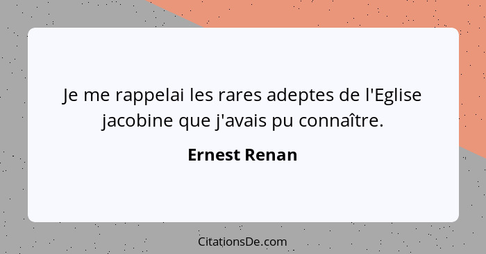 Je me rappelai les rares adeptes de l'Eglise jacobine que j'avais pu connaître.... - Ernest Renan