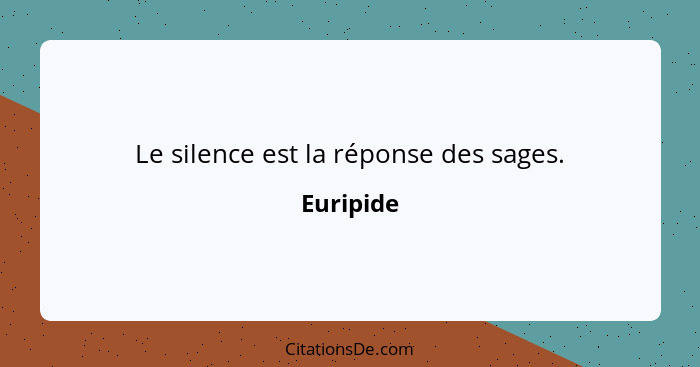 Le silence est la réponse des sages.... - Euripide