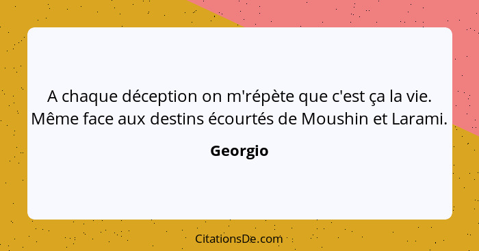 A chaque déception on m'répète que c'est ça la vie. Même face aux destins écourtés de Moushin et Larami.... - Georgio