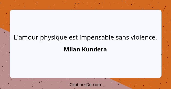 L'amour physique est impensable sans violence.... - Milan Kundera