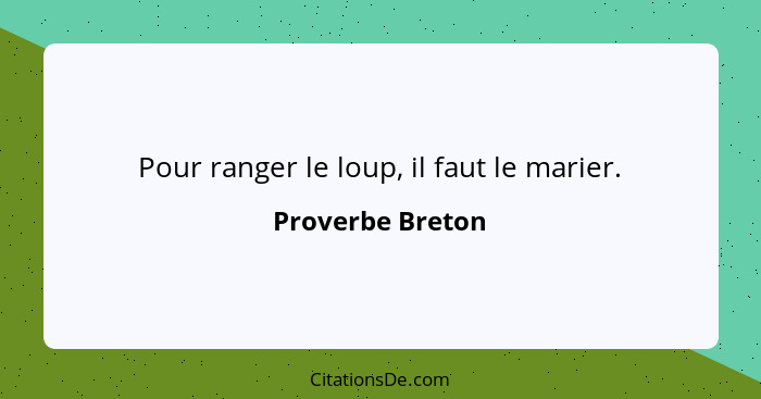 Pour ranger le loup, il faut le marier.... - Proverbe Breton