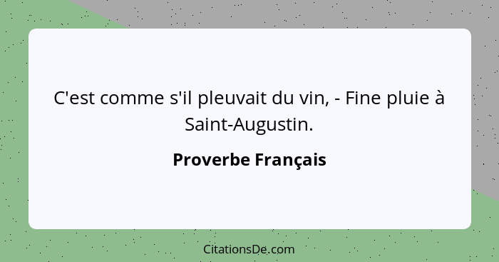 C'est comme s'il pleuvait du vin, - Fine pluie à Saint-Augustin.... - Proverbe Français