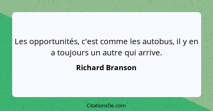 Les opportunités, c'est comme les autobus, il y en a toujours un autre qui arrive.... - Richard Branson