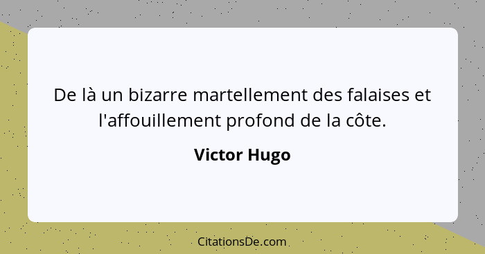 De là un bizarre martellement des falaises et l'affouillement profond de la côte.... - Victor Hugo