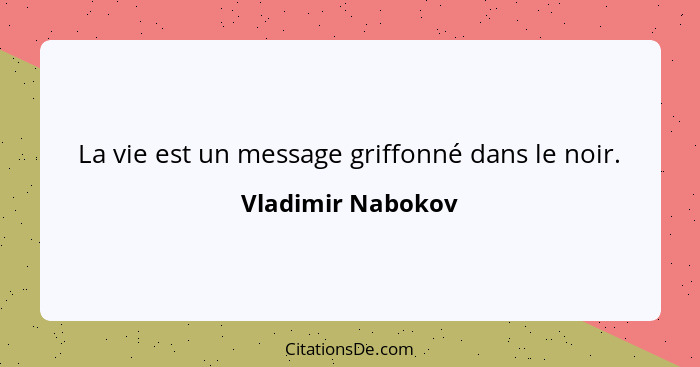 La vie est un message griffonné dans le noir.... - Vladimir Nabokov