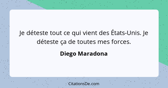 Je déteste tout ce qui vient des États-Unis. Je déteste ça de toutes mes forces.... - Diego Maradona