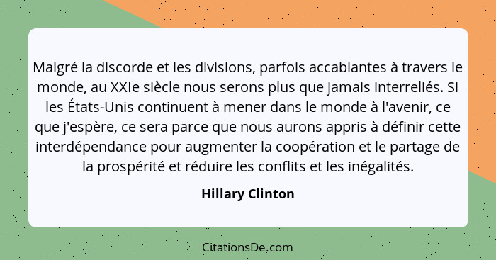 Malgré la discorde et les divisions, parfois accablantes à travers le monde, au XXIe siècle nous serons plus que jamais interreliés.... - Hillary Clinton