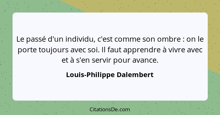 Le passé d'un individu, c'est comme son ombre : on le porte toujours avec soi. Il faut apprendre à vivre avec et à s'e... - Louis-Philippe Dalembert