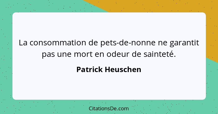 La consommation de pets-de-nonne ne garantit pas une mort en odeur de sainteté.... - Patrick Heuschen