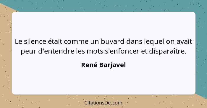 Le silence était comme un buvard dans lequel on avait peur d'entendre les mots s'enfoncer et disparaître.... - René Barjavel