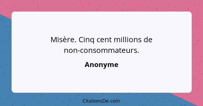 Misère. Cinq cent millions de non-consommateurs.... - Anonyme