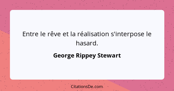 Entre le rêve et la réalisation s'interpose le hasard.... - George Rippey Stewart