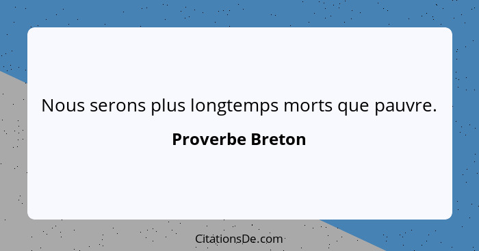 Nous serons plus longtemps morts que pauvre.... - Proverbe Breton