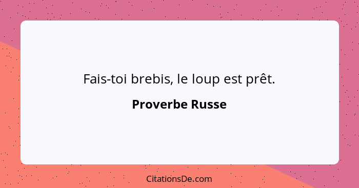 Fais-toi brebis, le loup est prêt.... - Proverbe Russe