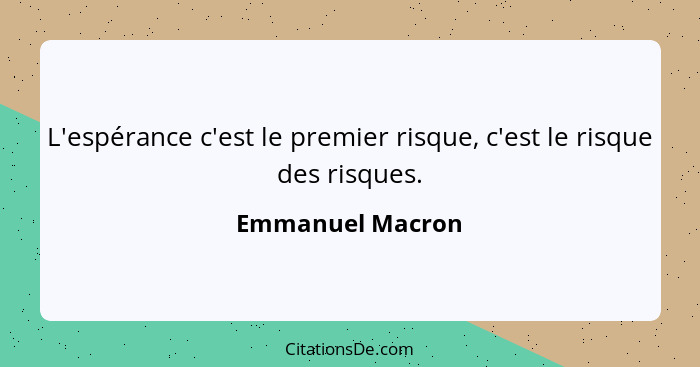 L'espérance c'est le premier risque, c'est le risque des risques.... - Emmanuel Macron