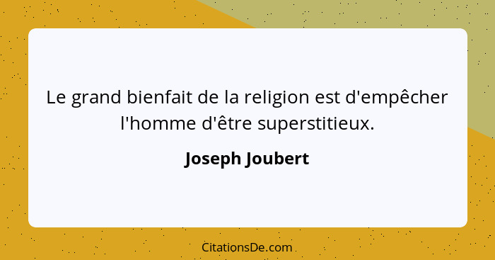 Le grand bienfait de la religion est d'empêcher l'homme d'être superstitieux.... - Joseph Joubert