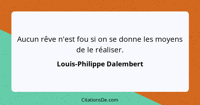 Aucun rêve n'est fou si on se donne les moyens de le réaliser.... - Louis-Philippe Dalembert