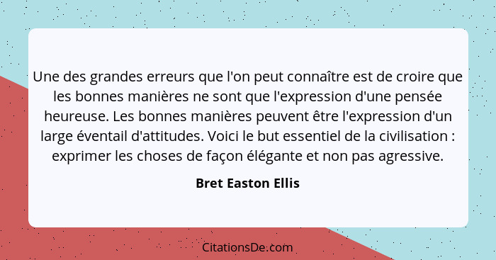 Une des grandes erreurs que l'on peut connaître est de croire que les bonnes manières ne sont que l'expression d'une pensée heureu... - Bret Easton Ellis