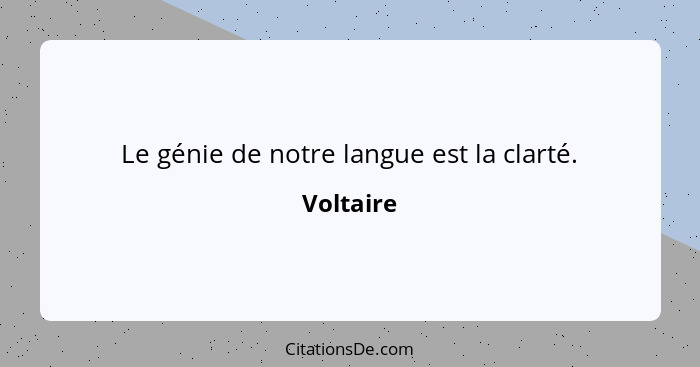 Le génie de notre langue est la clarté.... - Voltaire