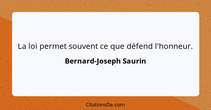 La loi permet souvent ce que défend l'honneur.... - Bernard-Joseph Saurin