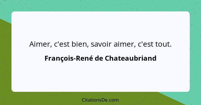 Aimer, c'est bien, savoir aimer, c'est tout.... - François-René de Chateaubriand