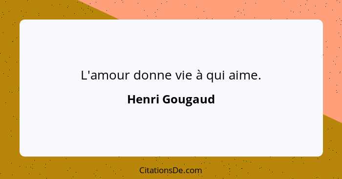 L'amour donne vie à qui aime.... - Henri Gougaud