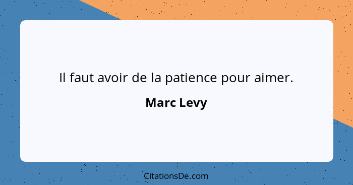 Il faut avoir de la patience pour aimer.... - Marc Levy