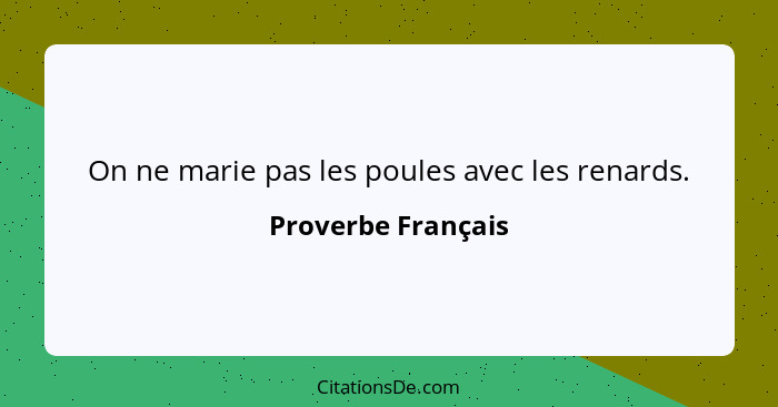 On ne marie pas les poules avec les renards.... - Proverbe Français