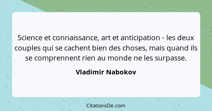 Science et connaissance, art et anticipation - les deux couples qui se cachent bien des choses, mais quand ils se comprennent rien... - Vladimir Nabokov