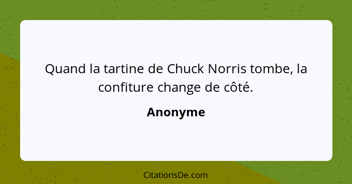 Quand la tartine de Chuck Norris tombe, la confiture change de côté.... - Anonyme