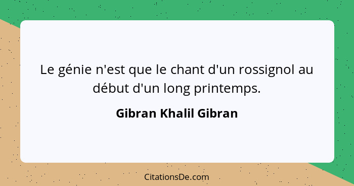 Le génie n'est que le chant d'un rossignol au début d'un long printemps.... - Gibran Khalil Gibran