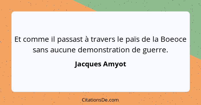 Et comme il passast à travers le païs de la Boeoce sans aucune demonstration de guerre.... - Jacques Amyot