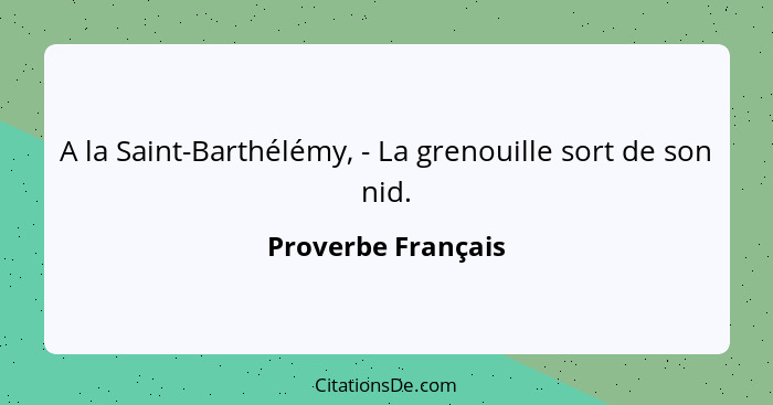 A la Saint-Barthélémy, - La grenouille sort de son nid.... - Proverbe Français