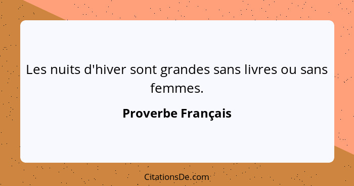 Les nuits d'hiver sont grandes sans livres ou sans femmes.... - Proverbe Français